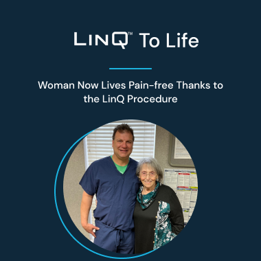 Rita's life has completely changed for the better since the LinQ procedure, and she is elated that she no longer has to live in pain. Read all about her LinQ to Life journey.